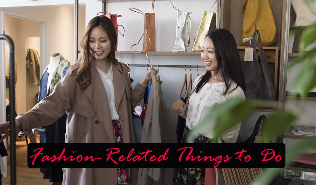 10 Fashion-Related Things to Do in Your Spare Time